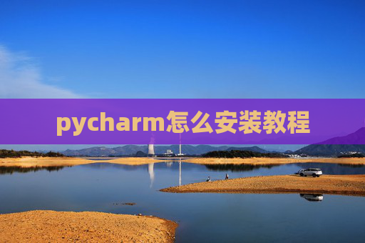 pycharm怎么安装教程 pycharm怎么安装教程